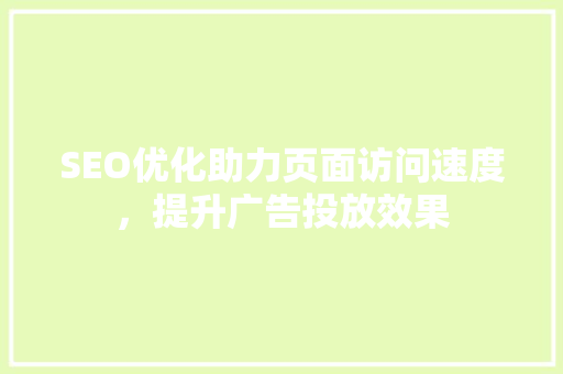 SEO优化助力页面访问速度，提升广告投放效果