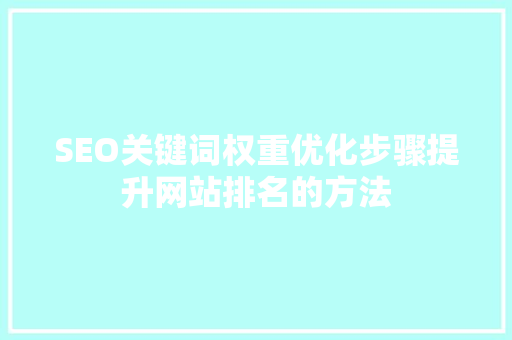 SEO关键词权重优化步骤提升网站排名的方法