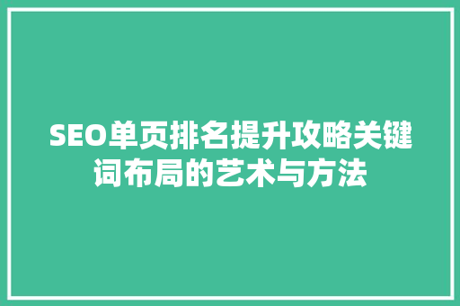 SEO单页排名提升攻略关键词布局的艺术与方法