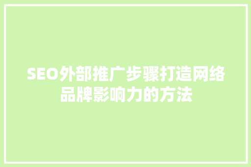 SEO外部推广步骤打造网络品牌影响力的方法