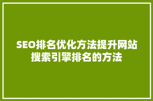 SEO排名优化方法提升网站搜索引擎排名的方法