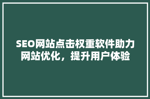 SEO网站点击权重软件助力网站优化，提升用户体验