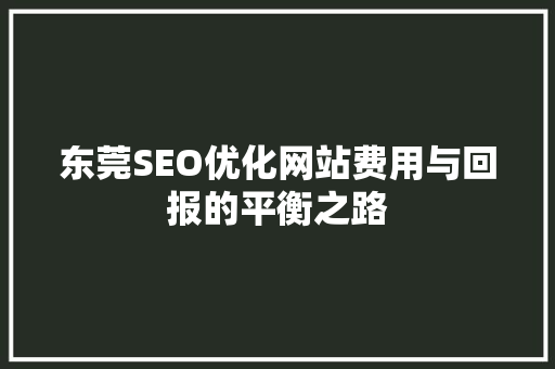 东莞SEO优化网站费用与回报的平衡之路