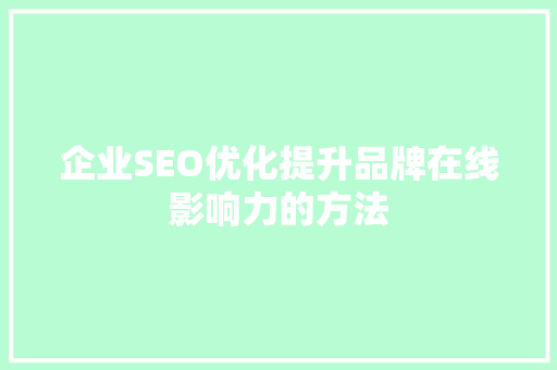 企业SEO优化提升品牌在线影响力的方法