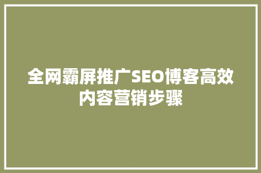全网霸屏推广SEO博客高效内容营销步骤