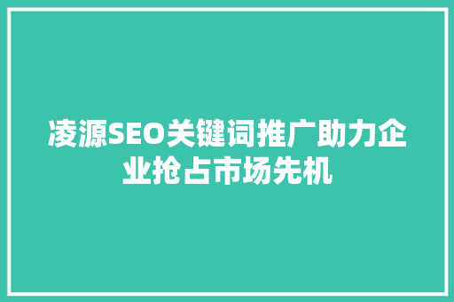 凌源SEO关键词推广助力企业抢占市场先机