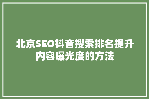 北京SEO抖音搜索排名提升内容曝光度的方法