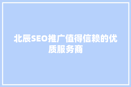 北辰SEO推广值得信赖的优质服务商