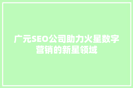 广元SEO公司助力火星数字营销的新星领域