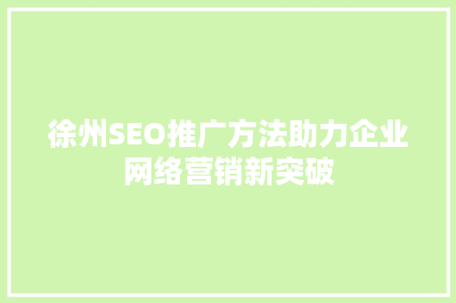 徐州SEO推广方法助力企业网络营销新突破  第1张