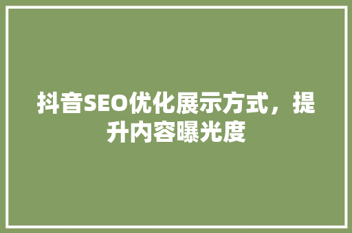 抖音SEO优化展示方式，提升内容曝光度