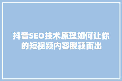 抖音SEO技术原理如何让你的短视频内容脱颖而出