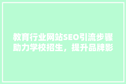 教育行业网站SEO引流步骤助力学校招生，提升品牌影响力
