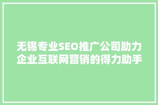 无锡专业SEO推广公司助力企业互联网营销的得力助手