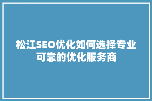 松江SEO优化如何选择专业可靠的优化服务商