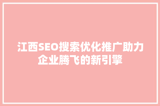 江西SEO搜索优化推广助力企业腾飞的新引擎