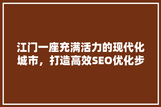 江门一座充满活力的现代化城市，打造高效SEO优化步骤助力城市品牌传播