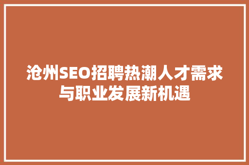 沧州SEO招聘热潮人才需求与职业发展新机遇