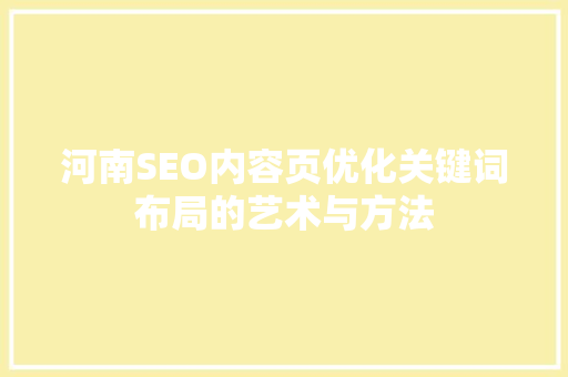 河南SEO内容页优化关键词布局的艺术与方法