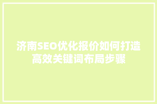 济南SEO优化报价如何打造高效关键词布局步骤