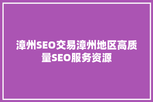 漳州SEO交易漳州地区高质量SEO服务资源