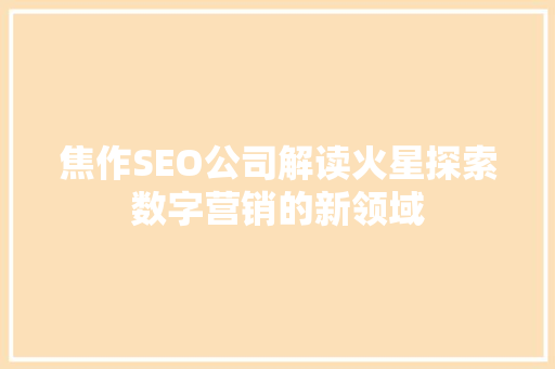 焦作SEO公司解读火星探索数字营销的新领域