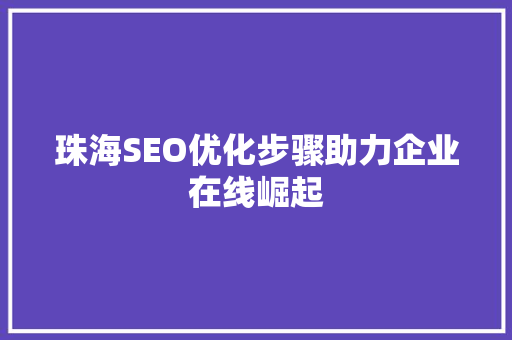 珠海SEO优化步骤助力企业在线崛起