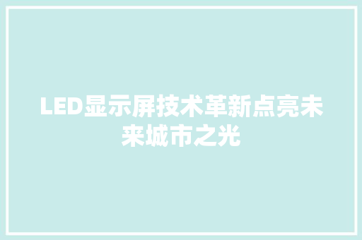 LED显示屏技术革新点亮未来城市之光