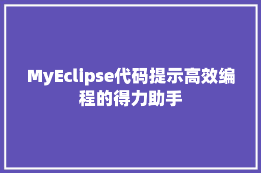 MyEclipse代码提示高效编程的得力助手