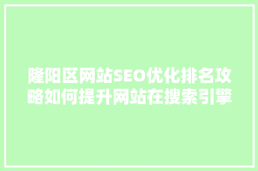 隆阳区网站SEO优化排名攻略如何提升网站在搜索引擎中的曝光度