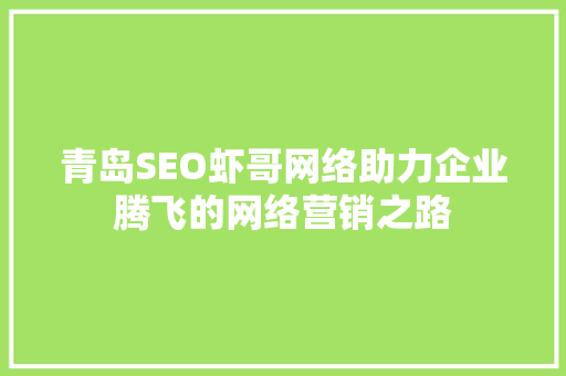 青岛SEO虾哥网络助力企业腾飞的网络营销之路