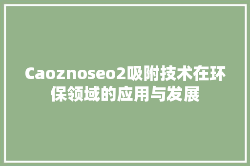 Caoznoseo2吸附技术在环保领域的应用与发展