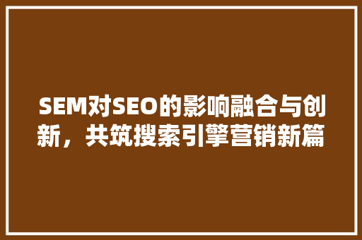 SEM对SEO的影响融合与创新，共筑搜索引擎营销新篇章  第1张
