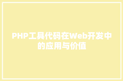 PHP工具代码在Web开发中的应用与价值