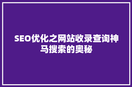 SEO优化之网站收录查询神马搜索的奥秘