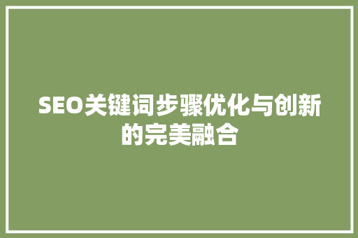 SEO关键词步骤优化与创新的完美融合
