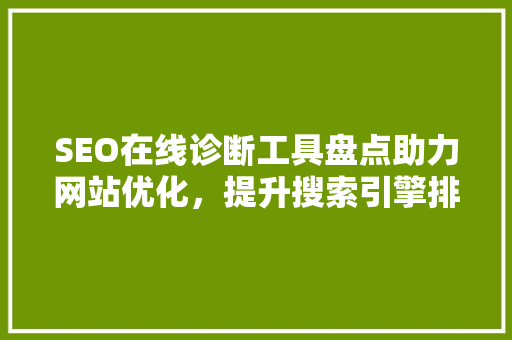 SEO在线诊断工具盘点助力网站优化，提升搜索引擎排名