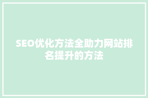 SEO优化方法全助力网站排名提升的方法  第1张