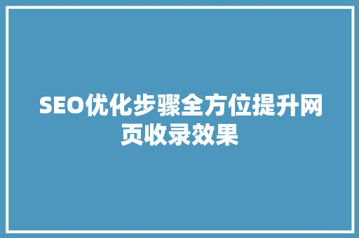 SEO优化步骤全方位提升网页收录效果