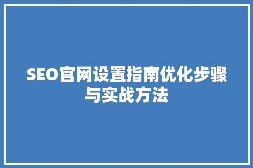 SEO官网设置指南优化步骤与实战方法