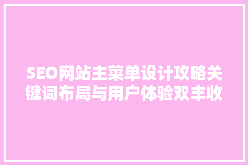 SEO网站主菜单设计攻略关键词布局与用户体验双丰收