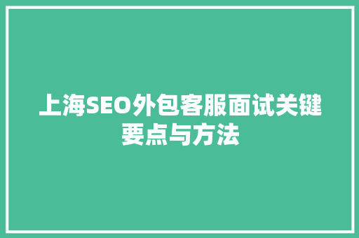 上海SEO外包客服面试关键要点与方法