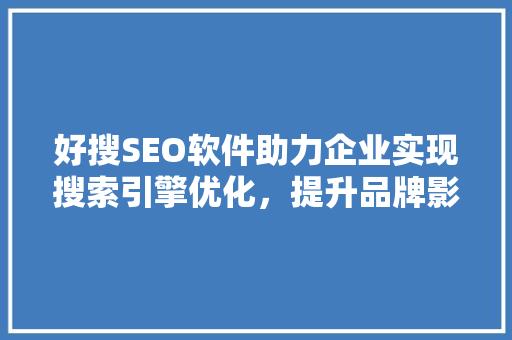 好搜SEO软件助力企业实现搜索引擎优化，提升品牌影响力