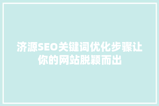 济源SEO关键词优化步骤让你的网站脱颖而出