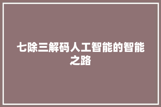七除三解码人工智能的智能之路