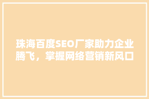 珠海百度SEO厂家助力企业腾飞，掌握网络营销新风口  第1张