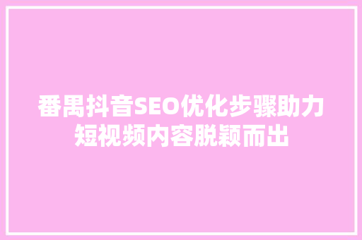 番禺抖音SEO优化步骤助力短视频内容脱颖而出