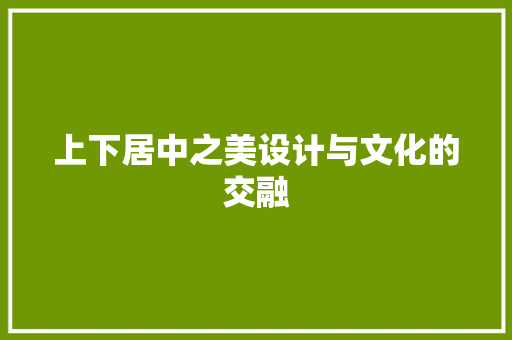 上下居中之美设计与文化的交融