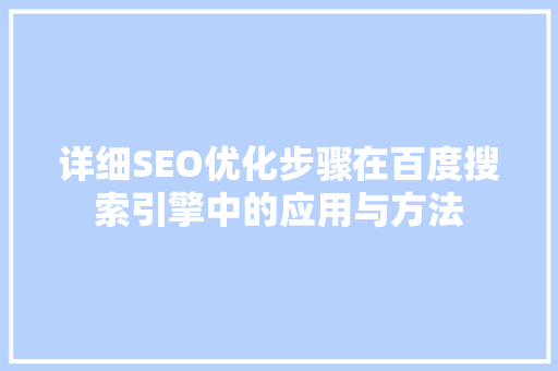 详细SEO优化步骤在百度搜索引擎中的应用与方法