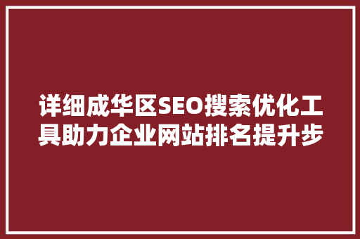 详细成华区SEO搜索优化工具助力企业网站排名提升步骤